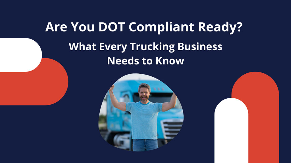 DOT compliance guide for trucking businesses—smiling truck driver in front of a blue semi-truck, highlighting FMCSA requirements and readiness.